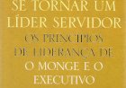Livro - Como se Tornar Um Líder Servidor - Os Princípios de Liderança de o Monge e o Executivo, James C. Hunter