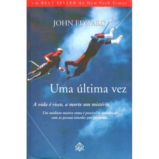 Compre aqui o Livro Uma Última Vez - A Vida É Risco, A Morte um Mistério, John Edward